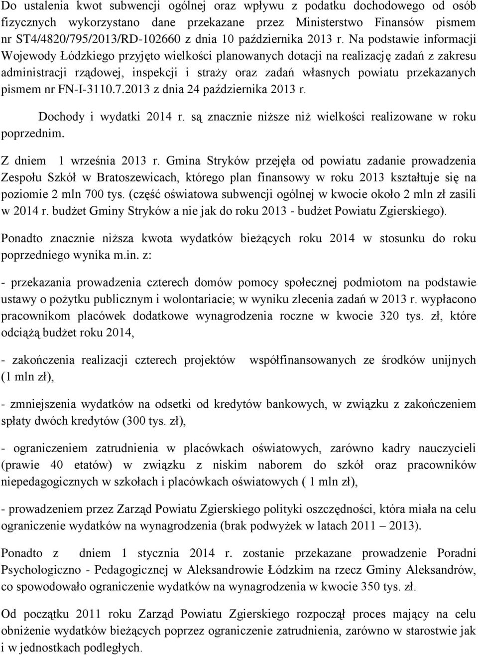 Na podstawie informacji Wojewody Łódzkiego przyjęto wielkości planowanych dotacji na realizację zadań z zakresu administracji rządowej, inspekcji i straży oraz zadań własnych powiatu przekazanych