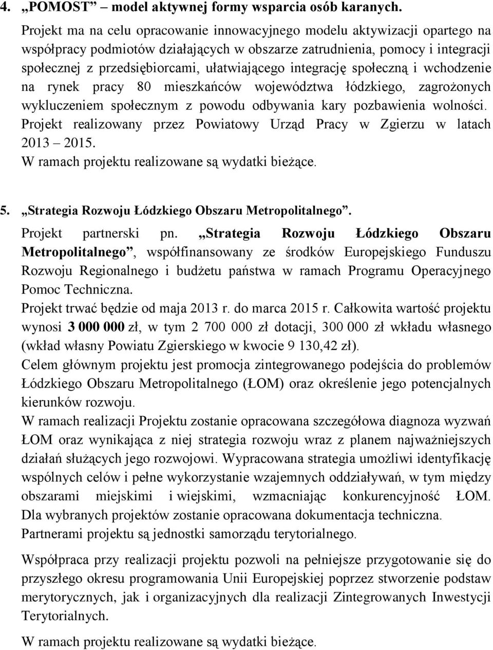 integrację społeczną i wchodzenie na rynek pracy 80 mieszkańców województwa łódzkiego, zagrożonych wykluczeniem społecznym z powodu odbywania kary pozbawienia wolności.