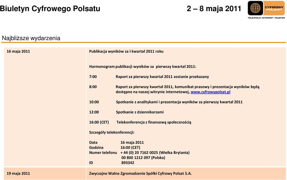 pl 10:00 Spotkanie z analitykami i prezentacja wyników za pierwszy kwartał 2011 12:00 Spotkanie z dziennikarzami 16:00 (CET) Telekonferencja z finansową społecznością Szczegóły