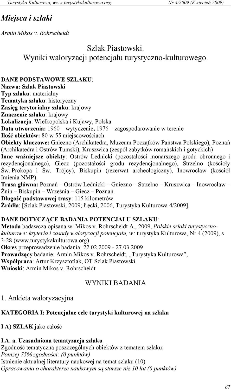 Polska Data utworzenia: 1960 wytyczenie, 1976 zagospodarowanie w terenie Ilość obiektów: 80 w 55 miejscowościach Obiekty kluczowe: Gniezno (Archikatedra, Muzeum Początków Państwa Polskiego), Poznań