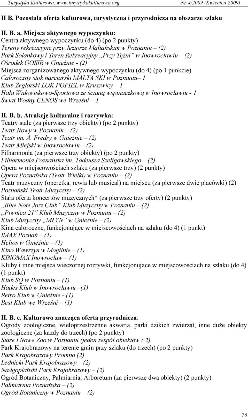 (2) Ośrodek GOSIR w Gnieźnie - (2) Miejsca zorganizowanego aktywnego wypoczynku (do 4) (po 1 punkcie) Całoroczny stok narciarski MALTA SKI w Poznaniu 1 Klub Żeglarski LOK POPIEL w Kruszwicy 1 Hala