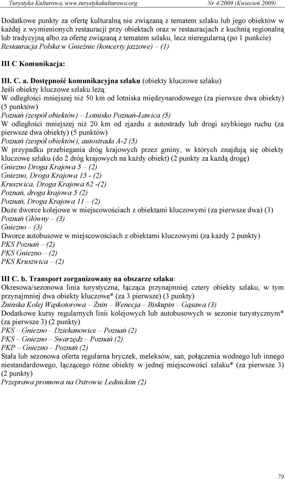Dostępność komunikacyjna szlaku (obiekty kluczowe szlaku) Jeśli obiekty kluczowe szlaku leżą: W odległości mniejszej niż 50 km od lotniska międzynarodowego (za pierwsze dwa obiekty) (5 punktów)