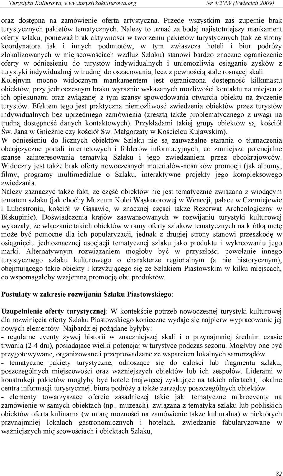 hoteli i biur podróży zlokalizowanych w miejscowościach wzdłuż Szlaku) stanowi bardzo znaczne ograniczenie oferty w odniesieniu do turystów indywidualnych i uniemożliwia osiąganie zysków z turystyki