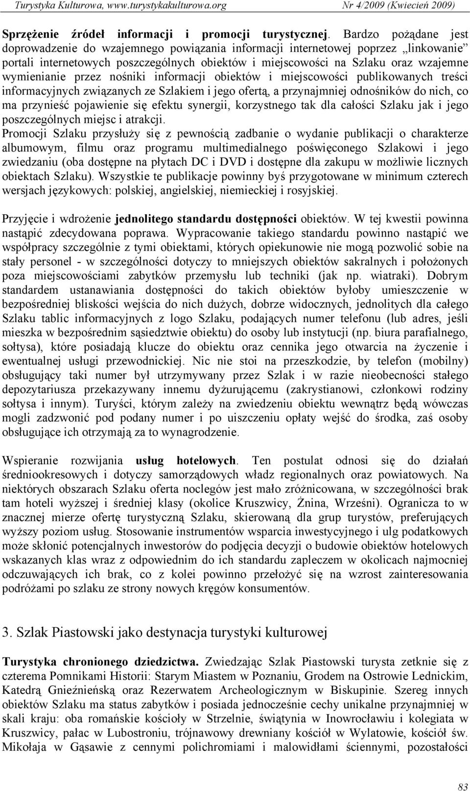 przez nośniki informacji obiektów i miejscowości publikowanych treści informacyjnych związanych ze Szlakiem i jego ofertą, a przynajmniej odnośników do nich, co ma przynieść pojawienie się efektu
