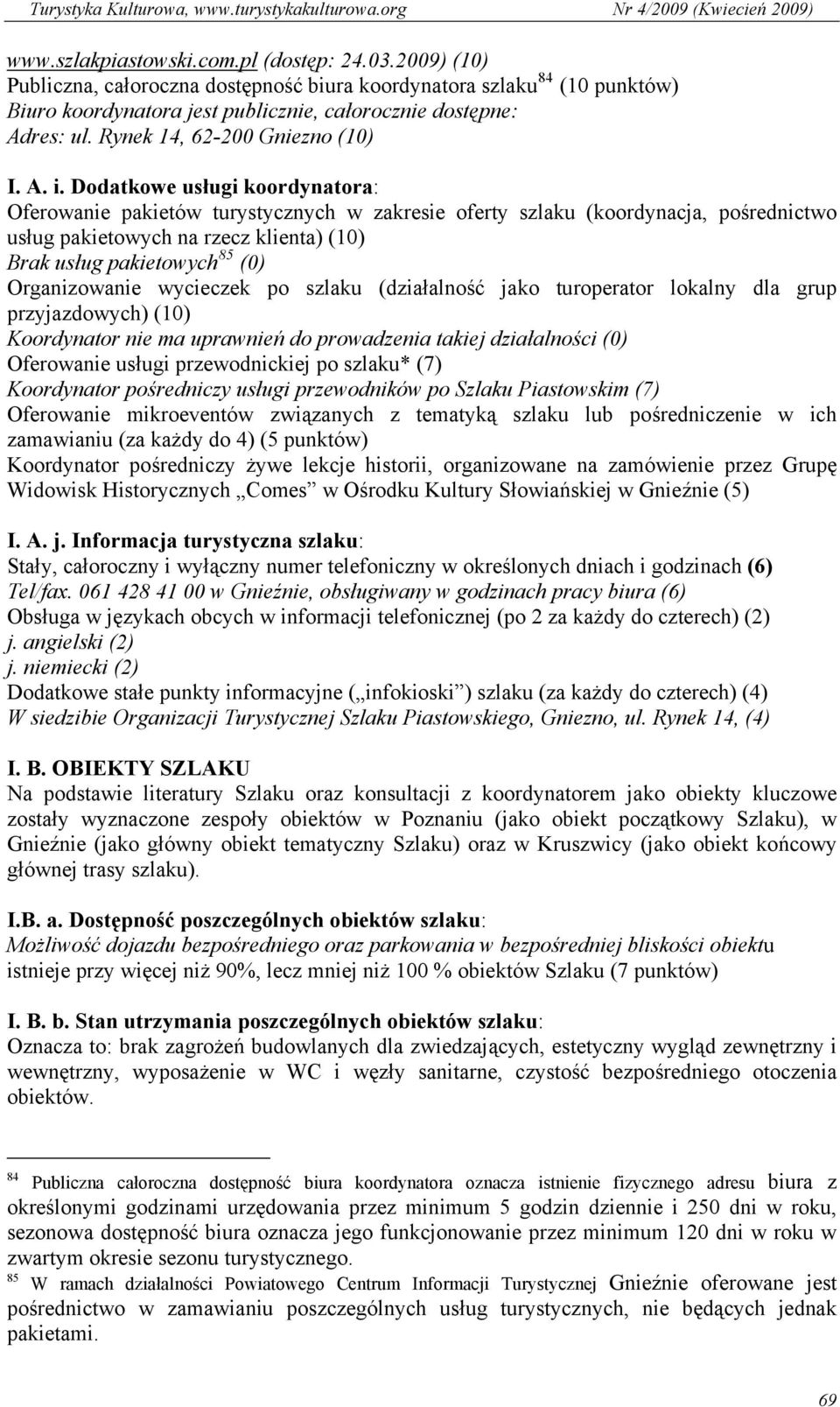 Dodatkowe usługi koordynatora: Oferowanie pakietów turystycznych w zakresie oferty szlaku (koordynacja, pośrednictwo usług pakietowych na rzecz klienta) (10) Brak usług pakietowych 85 (0)