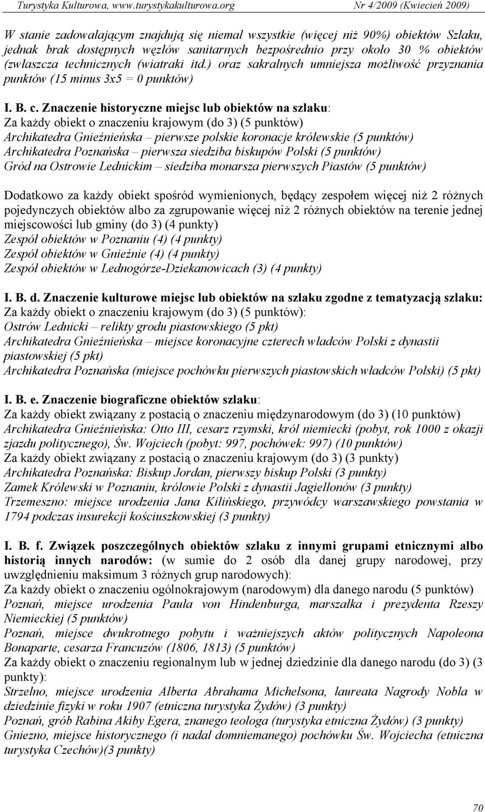 Znaczenie historyczne miejsc lub obiektów na szlaku: Za każdy obiekt o znaczeniu krajowym (do 3) (5 punktów) Archikatedra Gnieźnieńska pierwsze polskie koronacje królewskie (5 punktów) Archikatedra