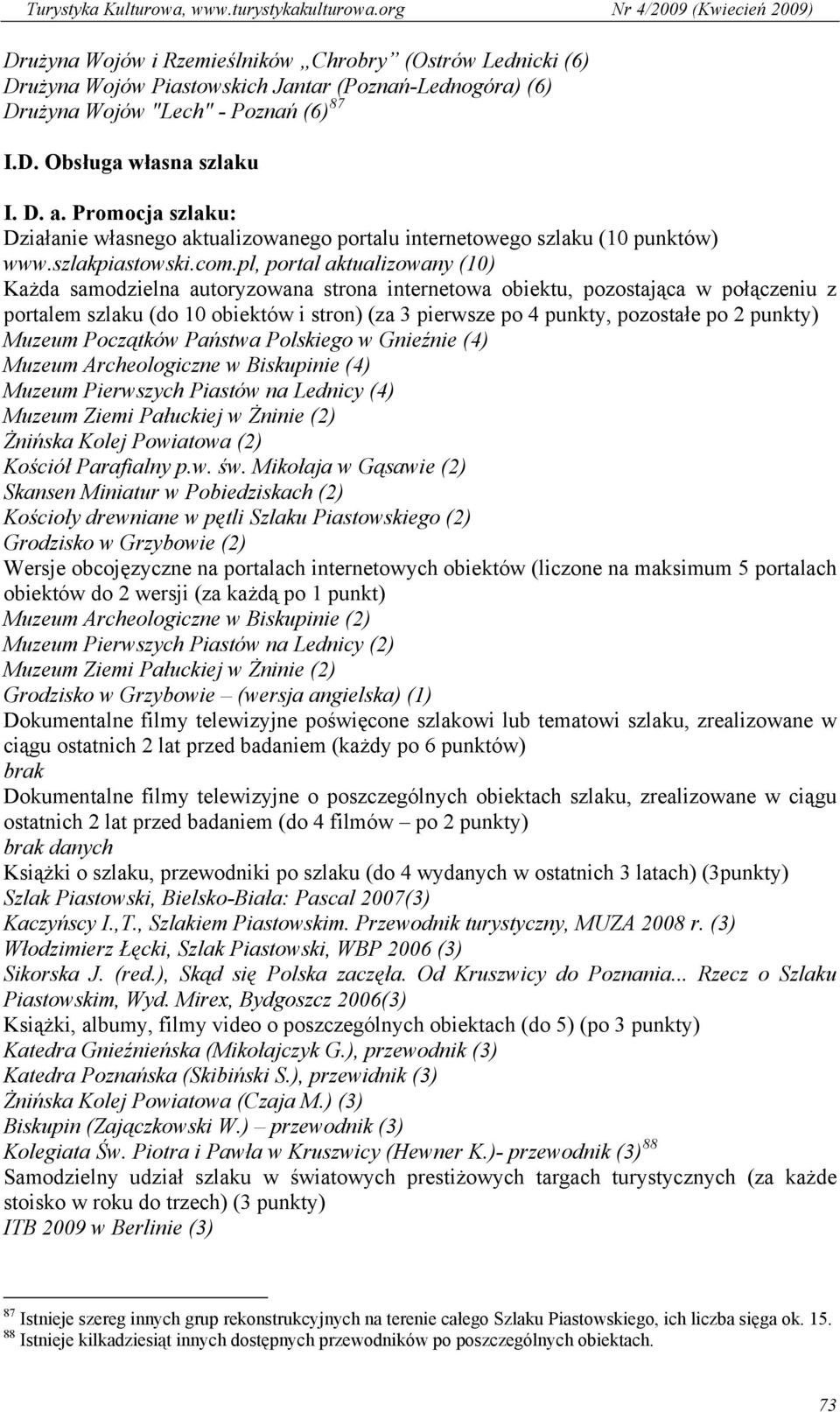 pl, portal aktualizowany (10) Każda samodzielna autoryzowana strona internetowa obiektu, pozostająca w połączeniu z portalem szlaku (do 10 obiektów i stron) (za 3 pierwsze po 4 punkty, pozostałe po 2