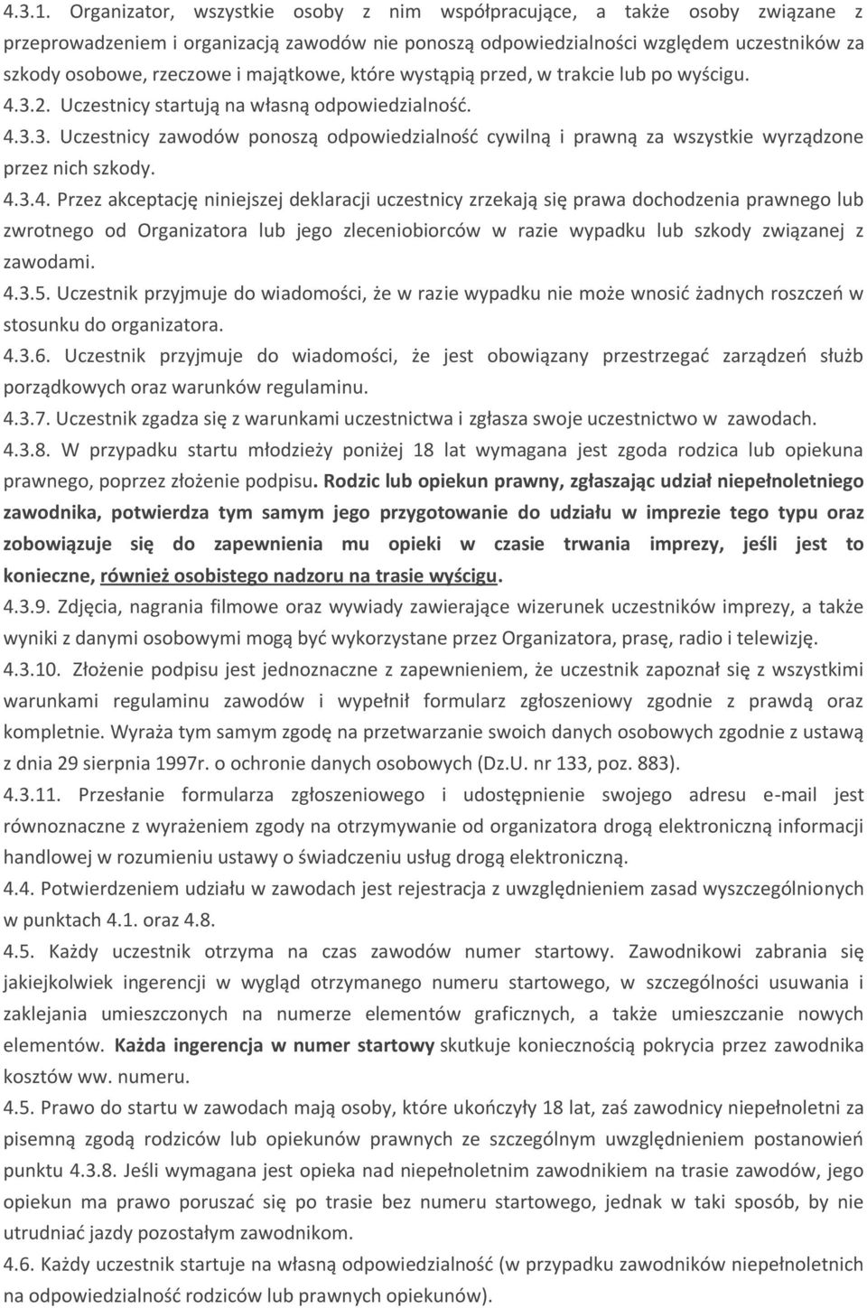 majątkowe, które wystąpią przed, w trakcie lub po wyścigu. 4.3.2. Uczestnicy startują na własną odpowiedzialność. 4.3.3. Uczestnicy zawodów ponoszą odpowiedzialność cywilną i prawną za wszystkie wyrządzone przez nich szkody.