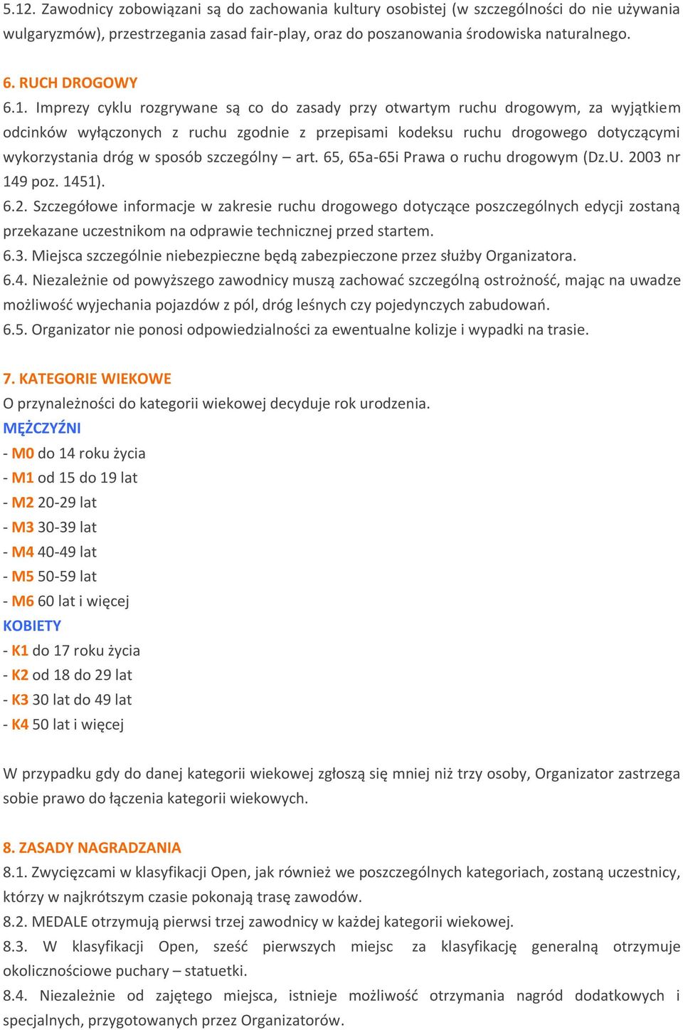 Imprezy cyklu rozgrywane są co do zasady przy otwartym ruchu drogowym, za wyjątkiem odcinków wyłączonych z ruchu zgodnie z przepisami kodeksu ruchu drogowego dotyczącymi wykorzystania dróg w sposób