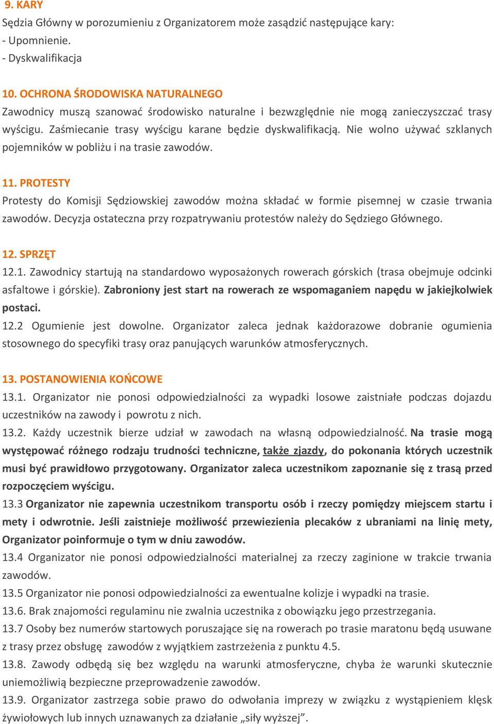 Nie wolno używać szklanych pojemników w pobliżu i na trasie zawodów. 11. PROTESTY Protesty do Komisji Sędziowskiej zawodów można składać w formie pisemnej w czasie trwania zawodów.