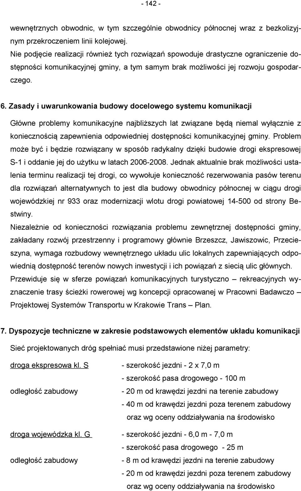 Zasady i uwarunkowania budowy docelowego systemu komunikacji Główne problemy komunikacyjne najbliższych lat związane będą niemal wyłącznie z koniecznością zapewnienia odpowiedniej dostępności