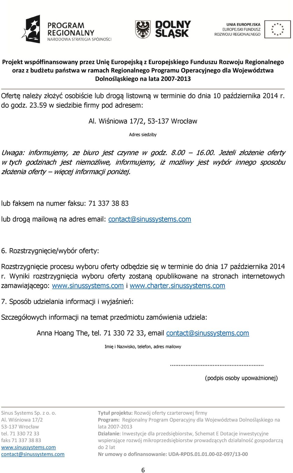 16.00. Jeżeli złożenie oferty w tych godzinach jest niemożliwe, informujemy, iż możliwy jest wybór innego sposobu złożenia oferty więcej informacji poniżej.