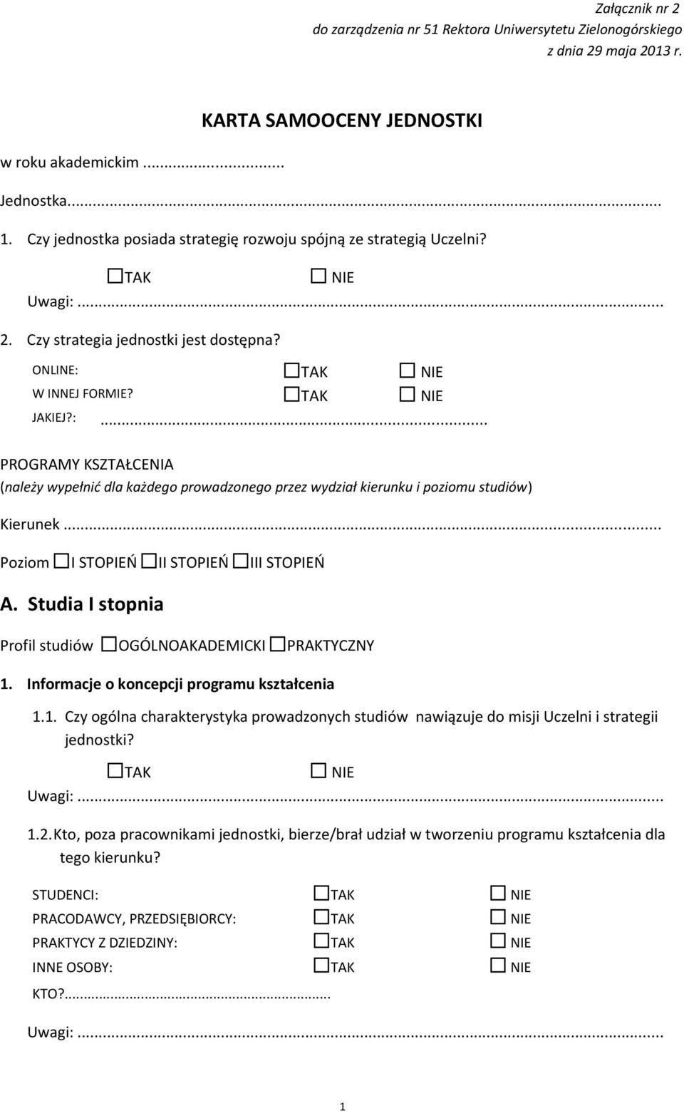 .. PROGRAMY KSZTAŁCENIA (należy wypełnić dla każdego prowadzonego przez wydział kierunku i poziomu studiów) Kierunek... Poziom I STOPIEŃ II STOPIEŃ III STOPIEŃ A.