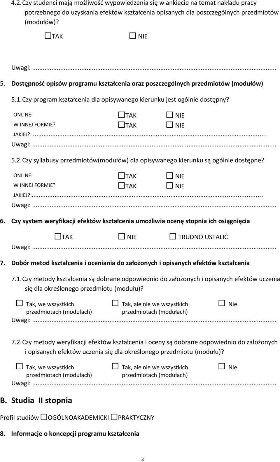 Czy syllabusy przedmiotów(modułów) dla opisywanego kierunku są ogólnie dostępne? JAKIEJ?:... 6. Czy system weryfikacji efektów kształcenia umożliwia ocenę stopnia ich osiągnięcia 7.