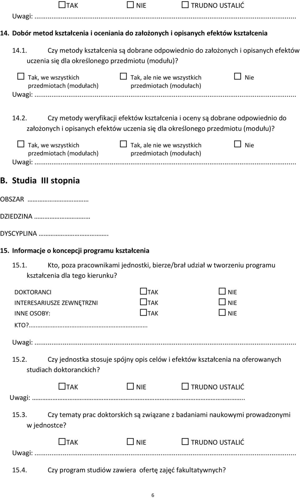 Studia III stopnia OBSZAR DZIEDZINA DYSCYPLINA.. 15. Informacje o koncepcji programu kształcenia 15.1. Kto, poza pracownikami jednostki, bierze/brał udział w tworzeniu programu kształcenia dla tego kierunku?