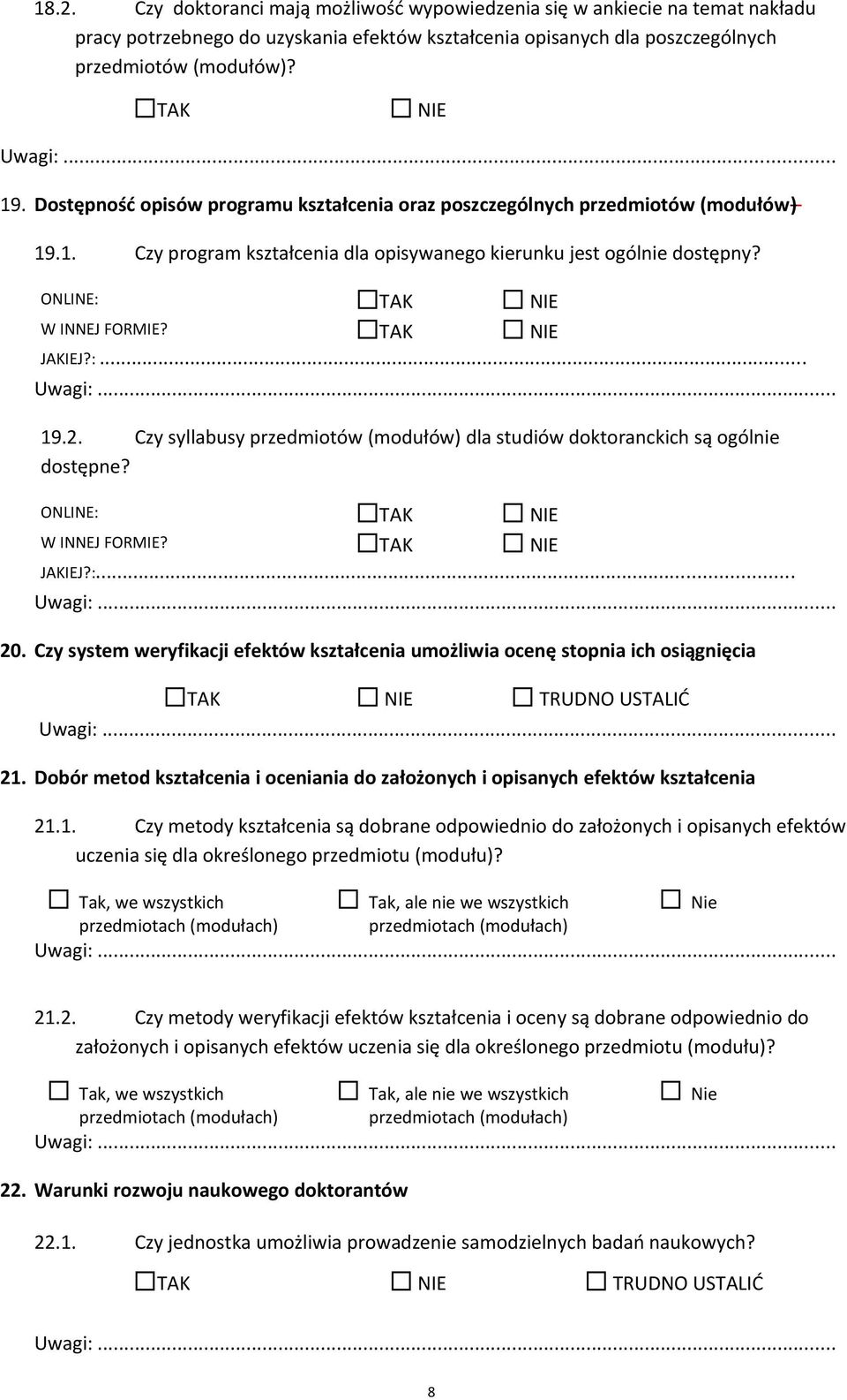 Czy syllabusy przedmiotów (modułów) dla studiów doktoranckich są ogólnie dostępne? JAKIEJ?:... 20. Czy system weryfikacji efektów kształcenia umożliwia ocenę stopnia ich osiągnięcia Uwagi:... 21.