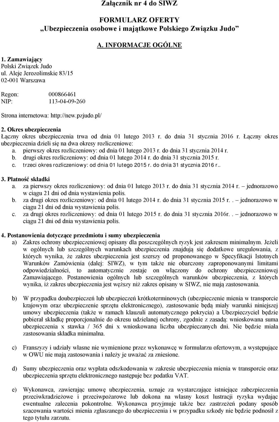 http://new.pzjudo.pl/ A. INFORMACJE OGÓLNE 2. Okres ubezpieczenia Łączny okres ubezpieczenia trwa od dnia 01 lutego 2013 r. do dnia 31 stycznia 2016 r.