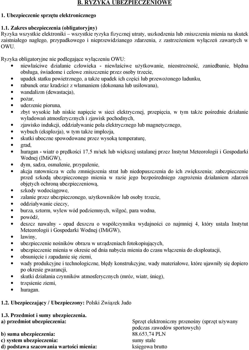 Ryzyka obligatoryjne nie podlegające wyłączeniu OWU: niewłaściwe działanie człowieka - niewłaściwe użytkowanie, nieostrożność, zaniedbanie, błędna obsługa, świadome i celowe zniszczenie przez osoby