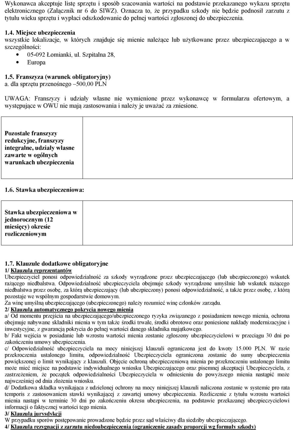 Miejsce ubezpieczenia wszystkie lokalizacje, w których znajduje się mienie należące lub użytkowane przez ubezpieczającego a w szczególności: 05-092 Łomianki, ul. Szpitalna 28, Europa 1.5. Franszyza (warunek obligatoryjny) a.