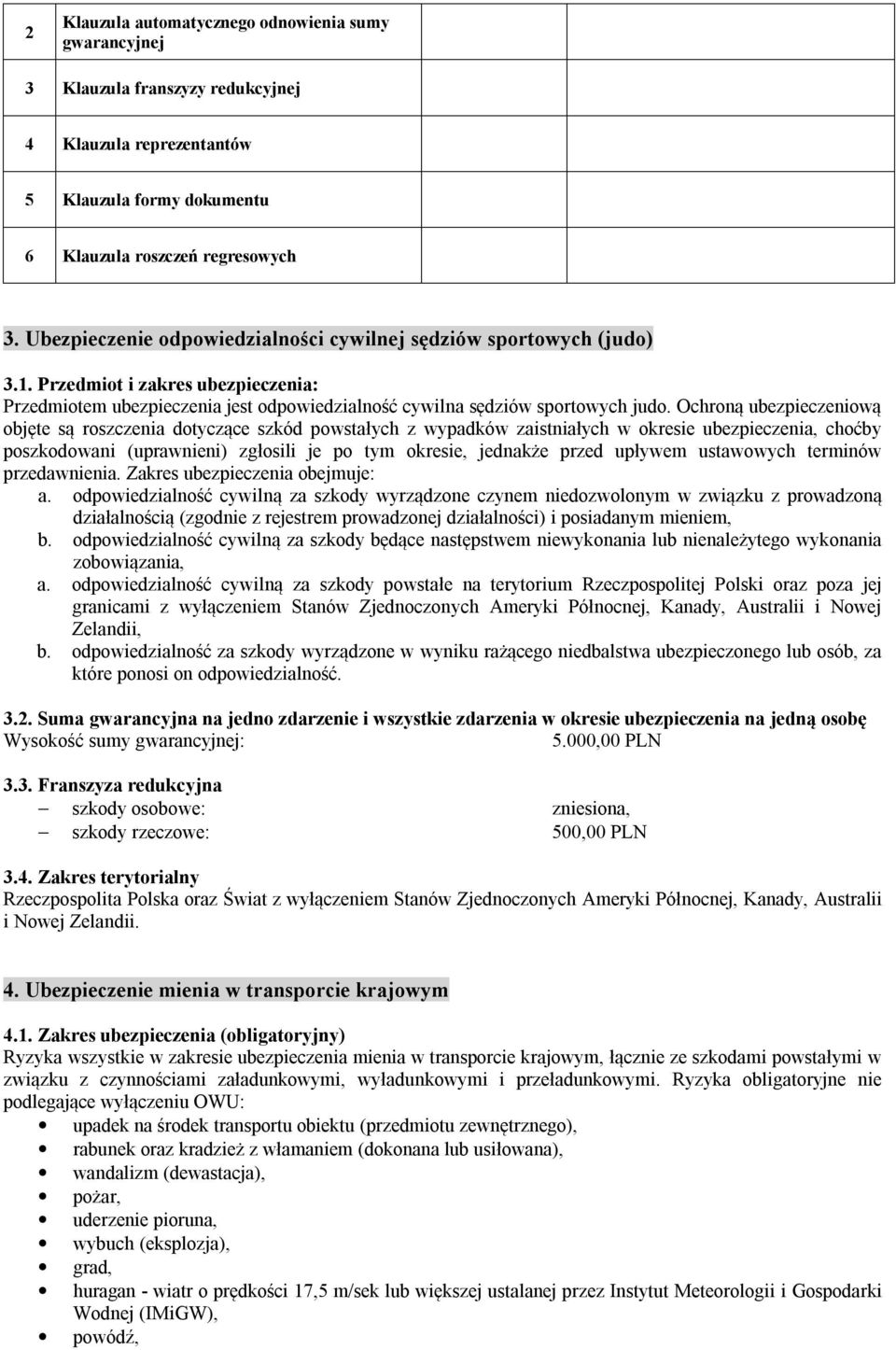 Ochroną ubezpieczeniową objęte są roszczenia dotyczące szkód powstałych z wypadków zaistniałych w okresie ubezpieczenia, choćby poszkodowani (uprawnieni) zgłosili je po tym okresie, jednakże przed
