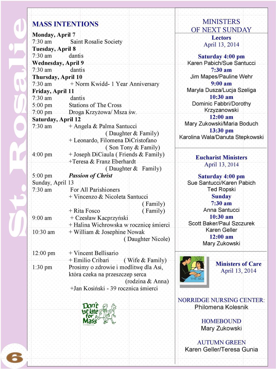 Saturday, April 12 7:30 am + Angela & Palma Santucci ( Daughter & Family) + Leonardo, Filomena DiCristofano ( Son Tony & Family) 4:00 pm + Joseph DiCiaula ( Friends & Family) +Teresa & Franz