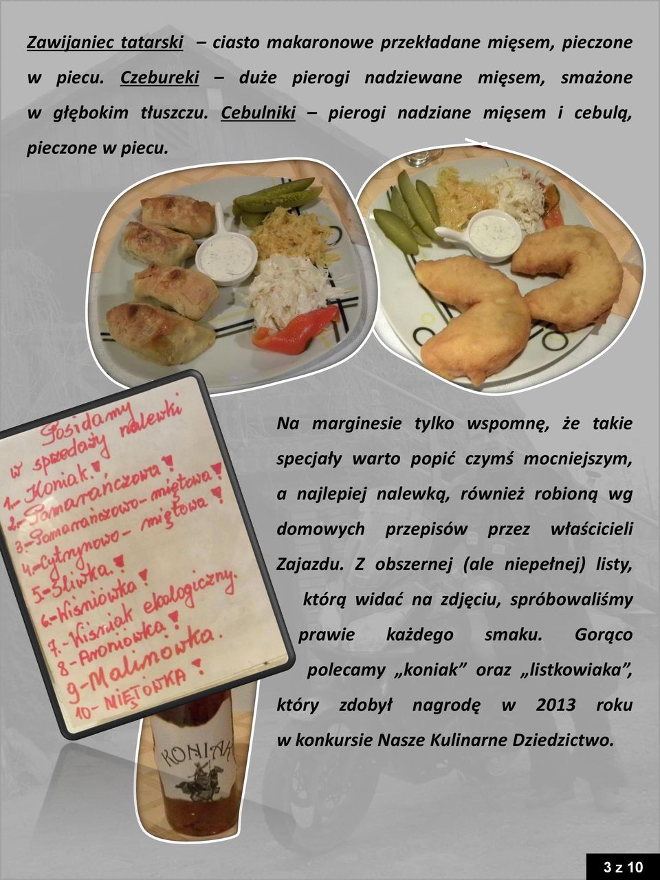 Na marginesie tylko wspomnę, że takie specjały warto popić czymś mocniejszym, a najlepiej nalewką, również robioną wg domowych przepisów przez