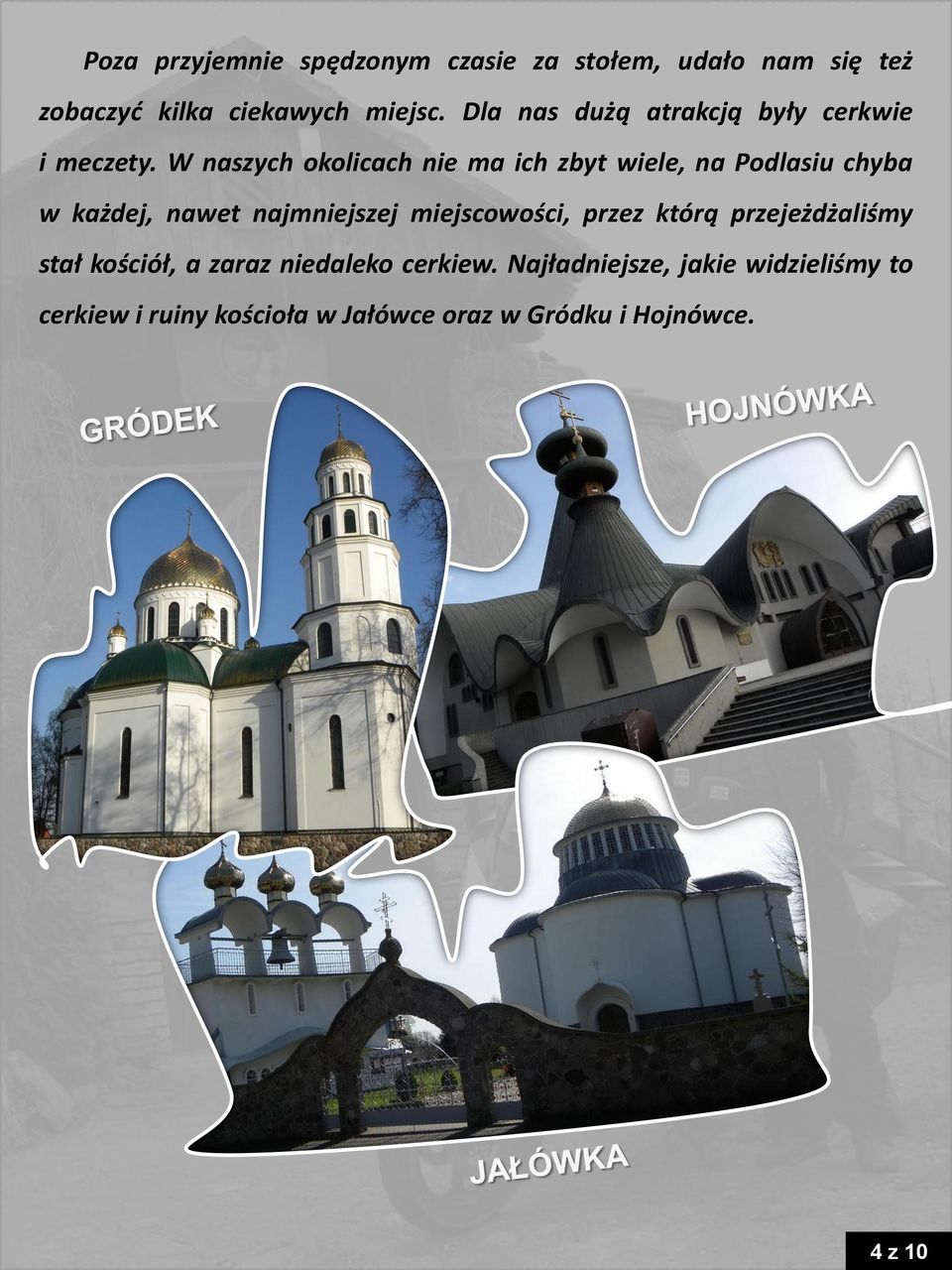 W naszych okolicach nie ma ich zbyt wiele, na Podlasiu chyba w każdej, nawet najmniejszej miejscowości,