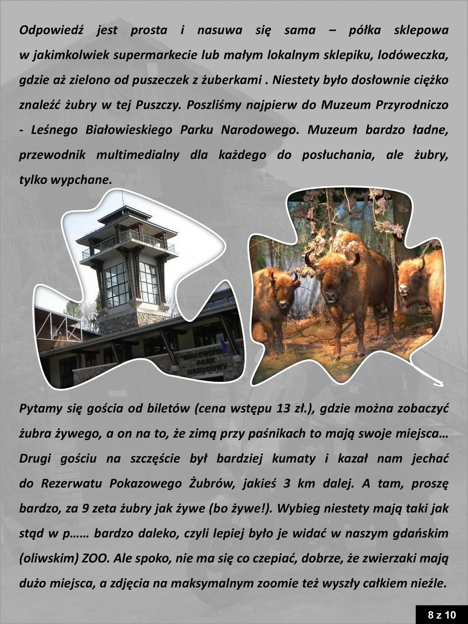 Muzeum bardzo ładne, przewodnik multimedialny dla każdego do posłuchania, ale żubry, tylko wypchane. Pytamy się gościa od biletów (cena wstępu 13 zł.