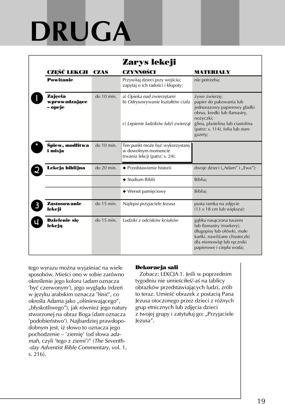 nożyczki; glina, plastelina lub ciastolina (patrz: s. 114), folia lub stare gazety; * Śpiew, modlitwa i misja do 10 min. Ten punkt może być wykorzystany w dowolnym momencie trwania lekcji (patrz: s.