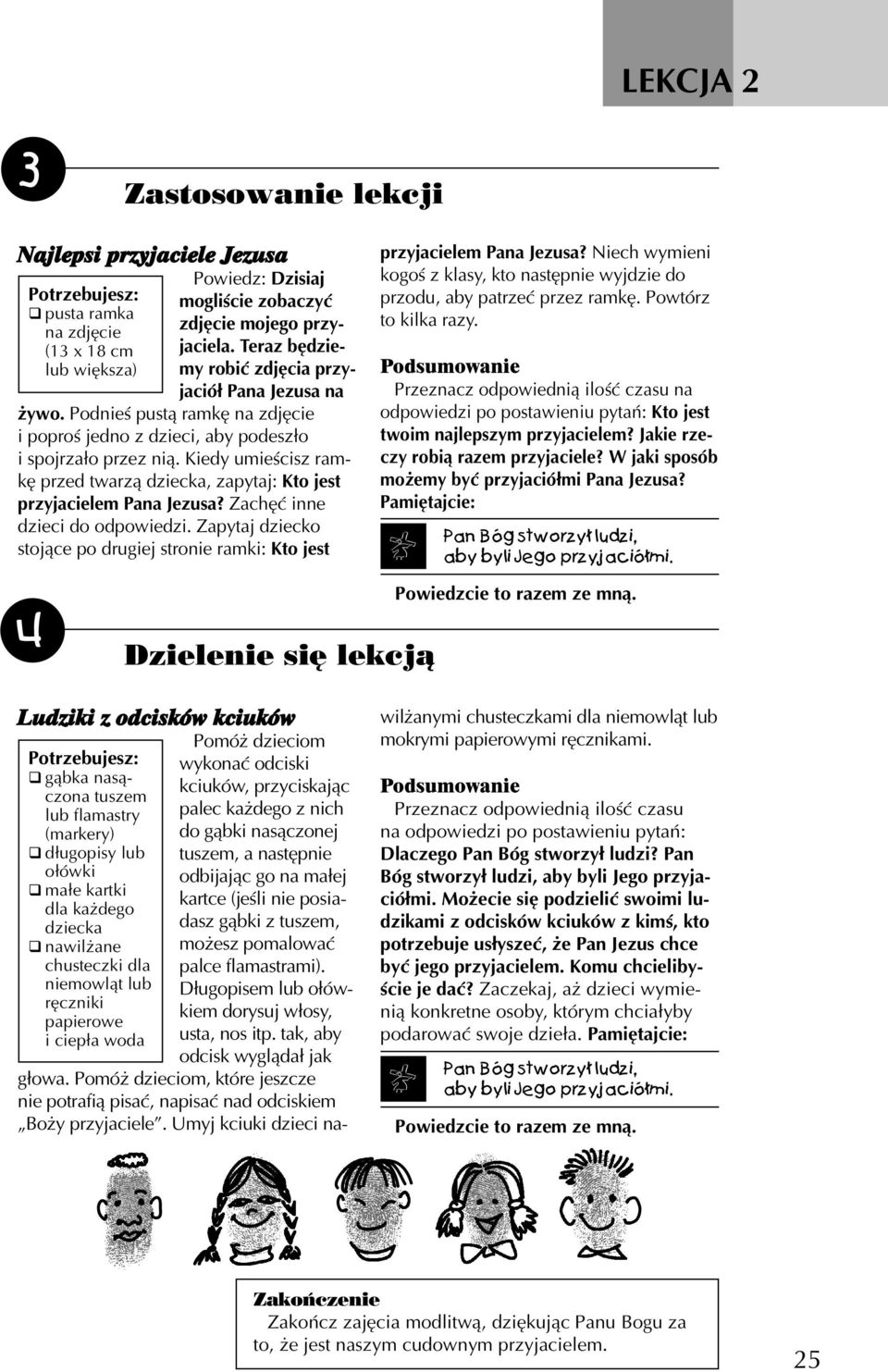 Kiedy umieścisz ramkę przed twarzą dziecka, zapytaj: Kto jest przyjacielem Pana Jezusa? Zachęć inne dzieci do odpowiedzi.