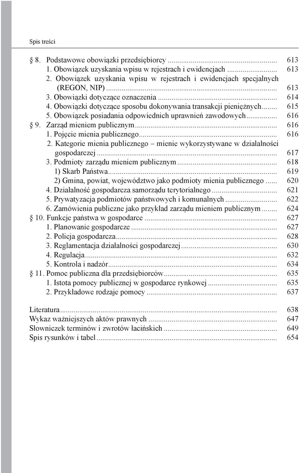 Zarząd mieniem publicznym... 616 1. Pojęcie mienia publicznego... 616 2. Kategorie mienia publicznego mienie wykorzystywane w działalności gospodarczej... 617 3. Podmioty zarządu mieniem publicznym.