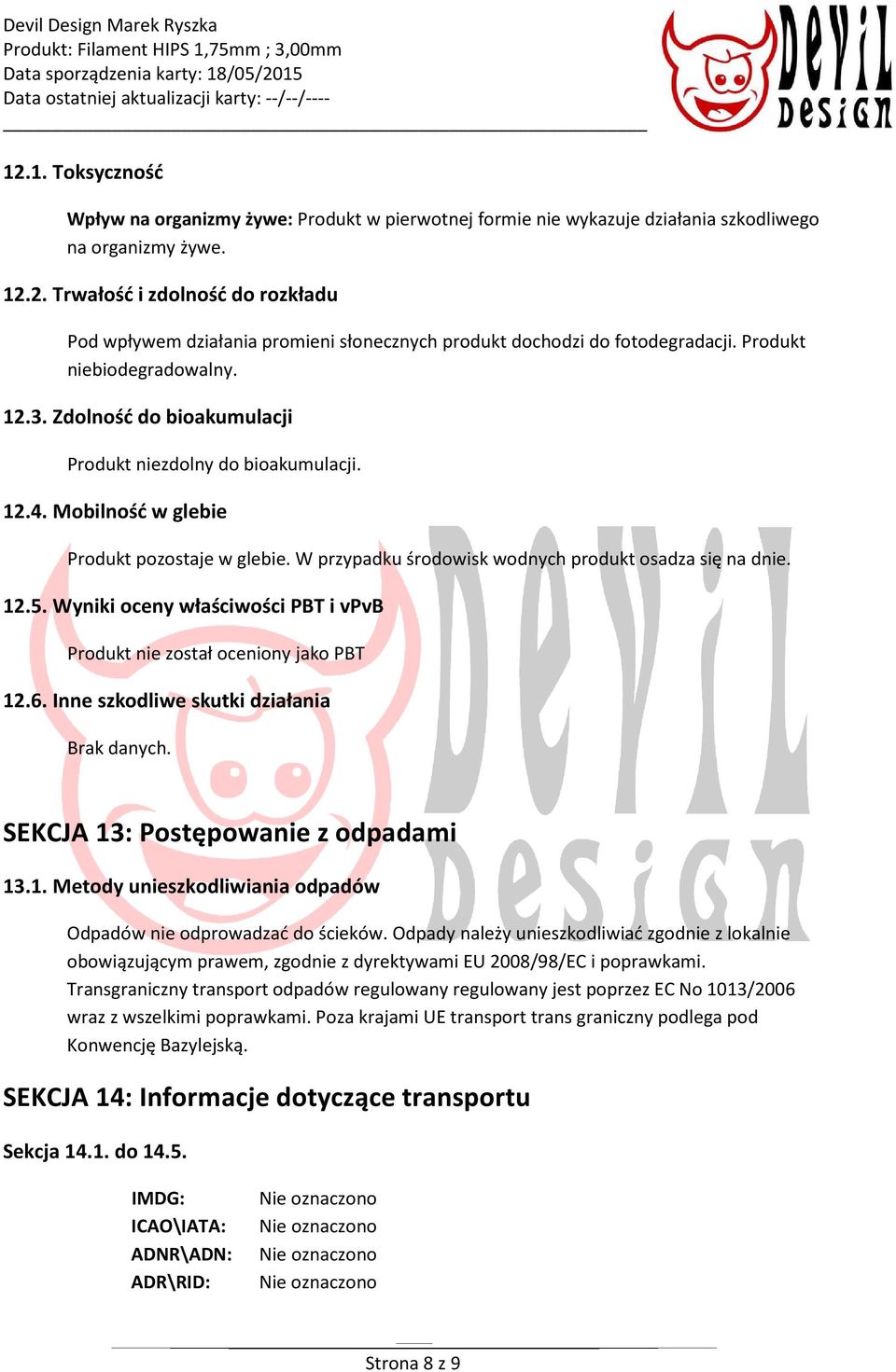 W przypadku środowisk wodnych produkt osadza się na dnie. 12.5. Wyniki oceny właściwości PBT i vpvb Produkt nie został oceniony jako PBT 12.6. Inne szkodliwe skutki działania.