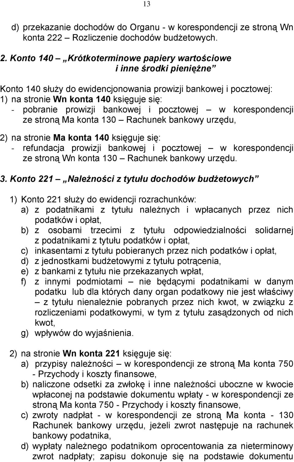 Konto 140 Krótkoterminowe papiery wartościowe i inne środki pieniężne Konto 140 służy do ewidencjonowania prowizji bankowej i pocztowej: 1) na stronie Wn konta 140 księguje się: - pobranie prowizji