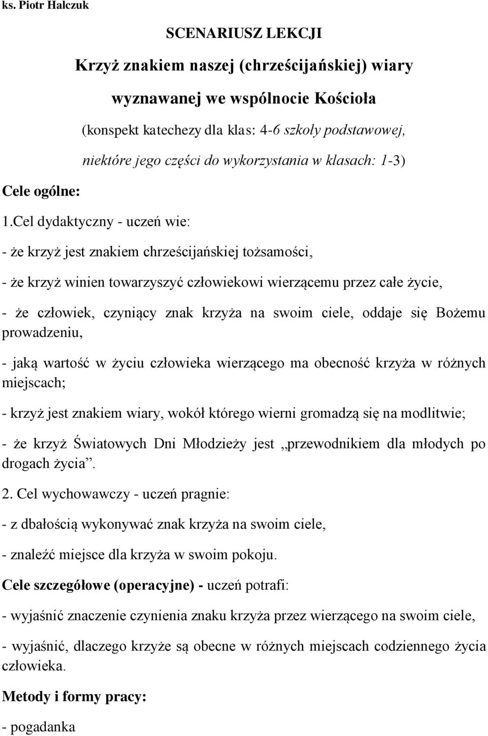 Cel dydaktyczny - uczeń wie: - że krzyż jest znakiem chrześcijańskiej tożsamości, - że krzyż winien towarzyszyć człowiekowi wierzącemu przez całe życie, - że człowiek, czyniący znak krzyża na swoim