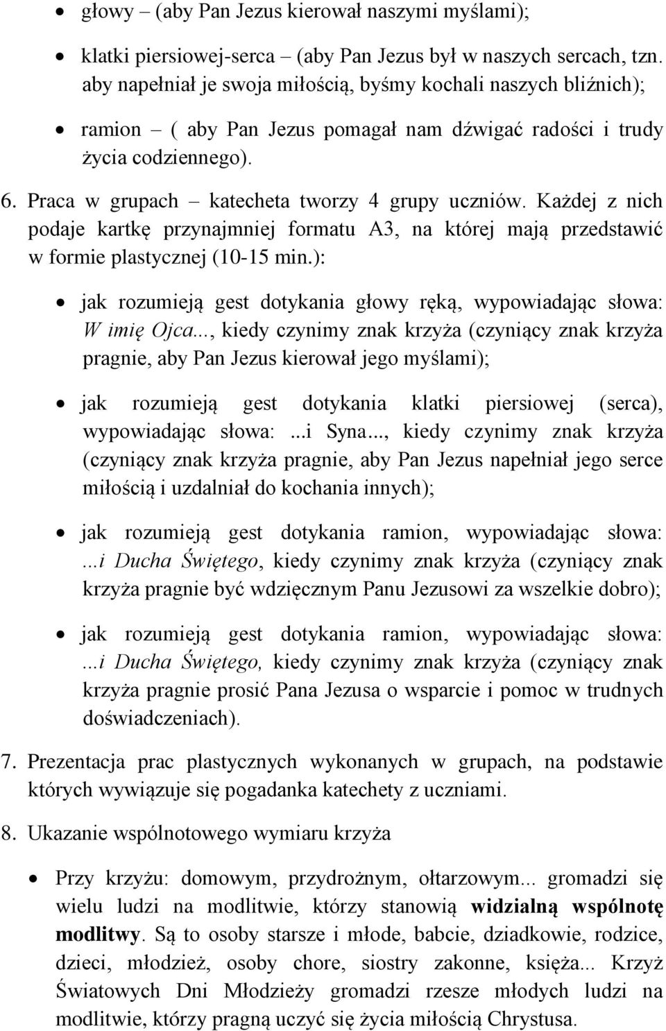 Każdej z nich podaje kartkę przynajmniej formatu A3, na której mają przedstawić w formie plastycznej (10-15 min.): jak rozumieją gest dotykania głowy ręką, wypowiadając słowa: W imię Ojca.