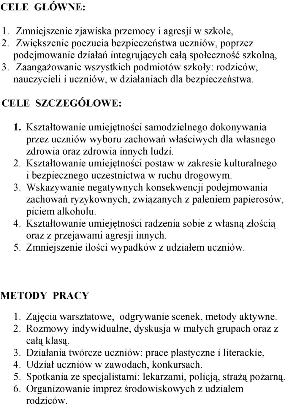 Kształtowanie umiejętności samodzielnego dokonywania przez uczniów wyboru zachowań właściwych dla własnego zdrowia oraz zdrowia innych ludzi. 2.