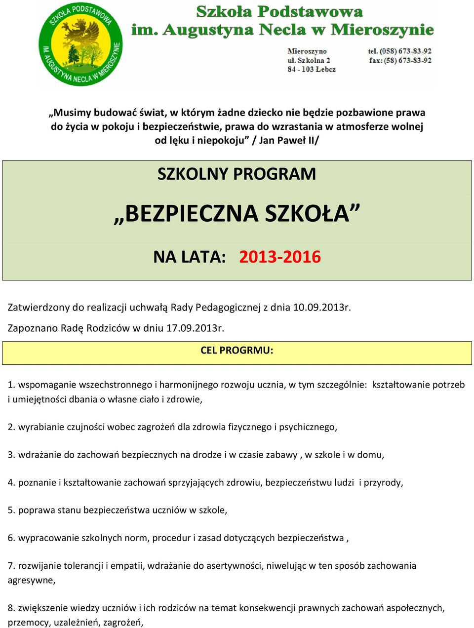 wspomaganie wszechstronnego i harmonijnego rozwoju ucznia, w tym szczególnie: kształtowanie potrzeb i umiejętności dbania o własne ciało i zdrowie, 2.