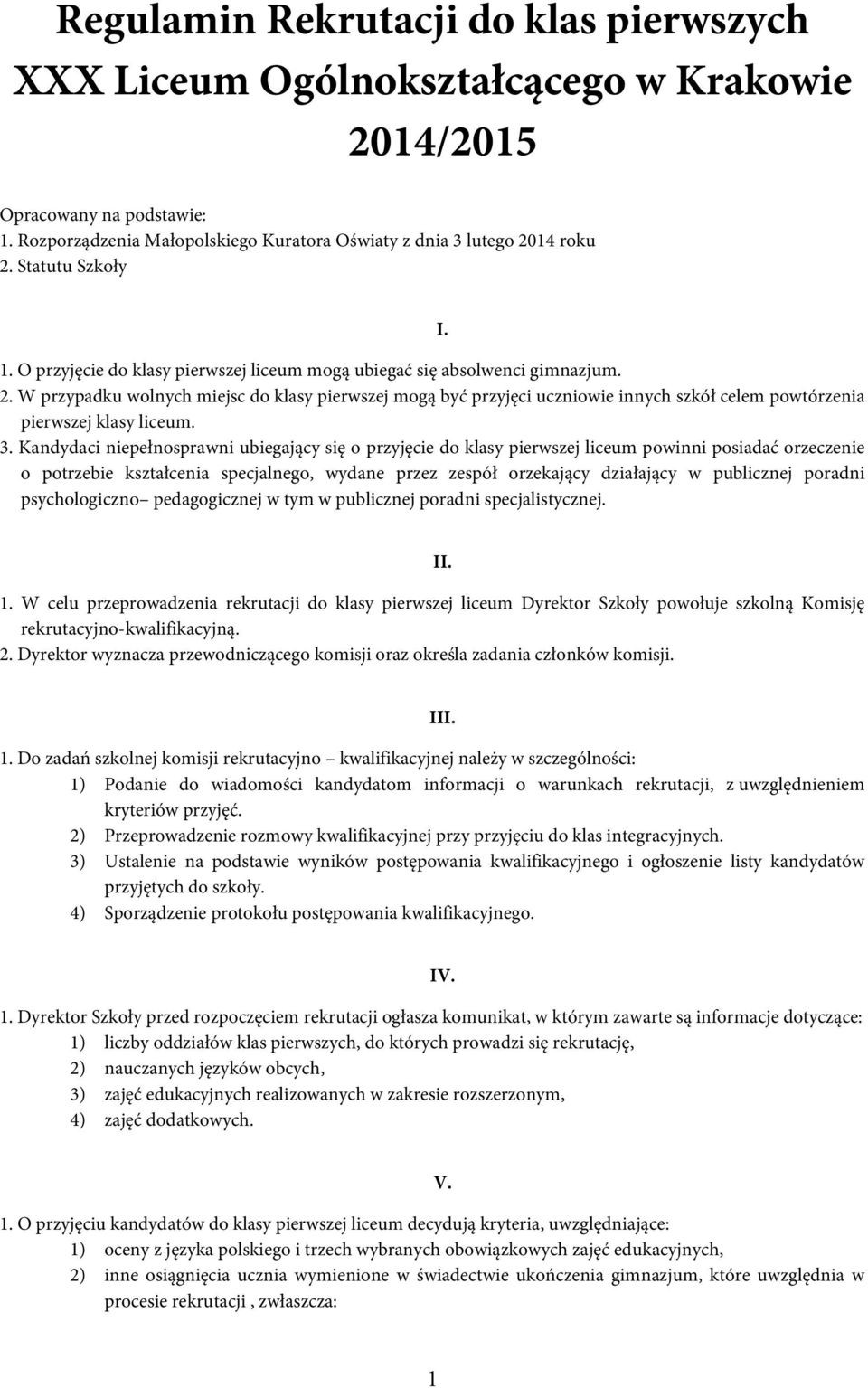 W przypadku wolnych miejsc do klasy pierwszej mogą być przyjęci uczniowie innych szkół celem powtórzenia pierwszej klasy liceum. 3.