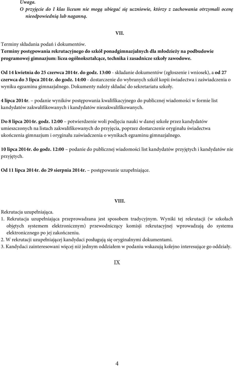 Od 14 kwietnia do 25 czerwca 2014r. do godz. 13:00 - składanie dokumentów (zgłoszenie i wniosek), a od 27 czerwca do 3 lipca 2014r. do godz. 14:00 - dostarczenie do wybranych szkół kopii świadectwa i zaświadczenia o wyniku egzaminu gimnazjalnego.