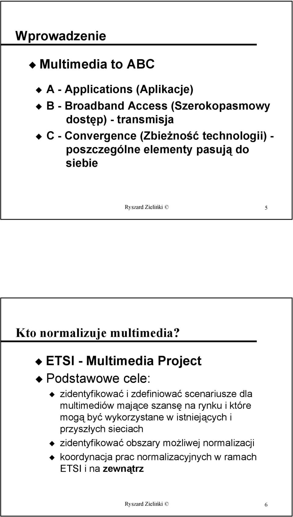 ETSI - Multimedia Project Podstawowe cele: zidentyfikować i zdefiniować scenariusze dla multimediów mające szansę na rynku i które mogą być