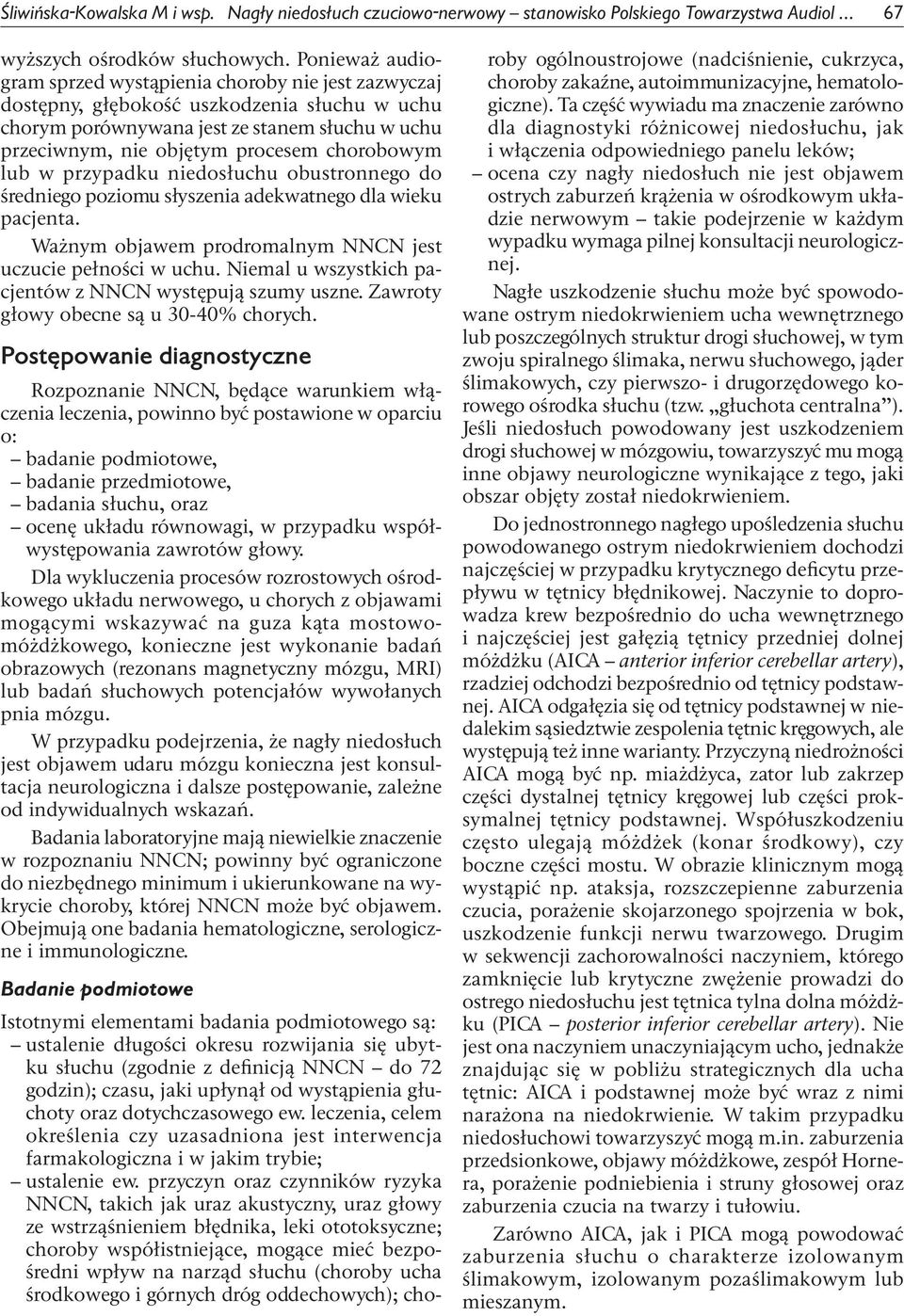 chorobowym lub w przypadku niedosłuchu obustronnego do średniego poziomu słyszenia adekwatnego dla wieku pacjenta. Ważnym objawem prodromalnym NNCN jest uczucie pełności w uchu.