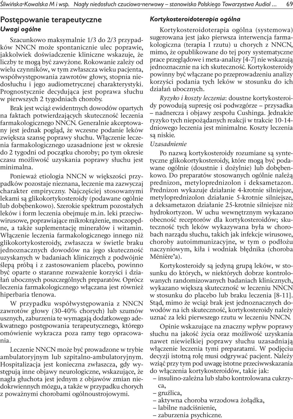 zawyżone. Rokowanie zależy od wielu czynników, w tym zwłaszcza wieku pacjenta, współwystępowania zawrotów głowy, stopnia niedosłuchu i jego audiometrycznej charakterystyki.