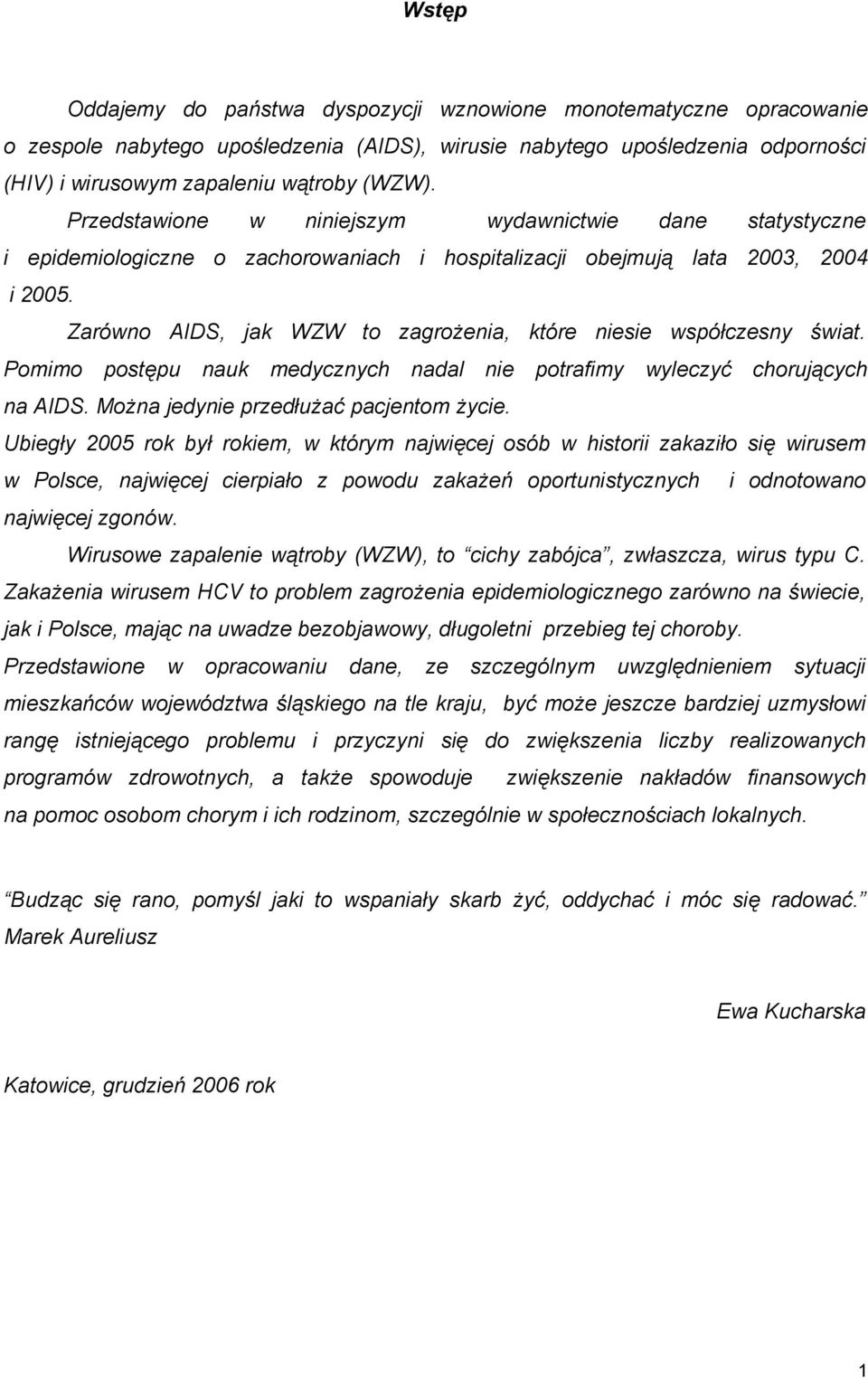 Zarówno AIDS, jak WZW to zagrożenia, które niesie współczesny świat. Pomimo postępu nauk medycznych nadal nie potrafimy wyleczyć chorujących na AIDS. Można jedynie przedłużać pacjentom życie.