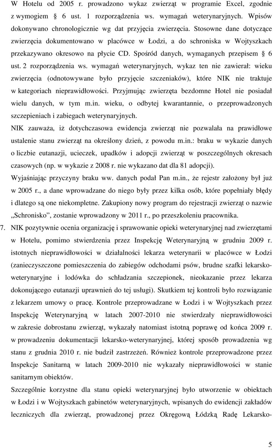 wymagań weterynaryjnych, wykaz ten nie zawierał: wieku zwierzęcia (odnotowywane było przyjęcie szczeniaków), które NIK nie traktuje w kategoriach nieprawidłowości.