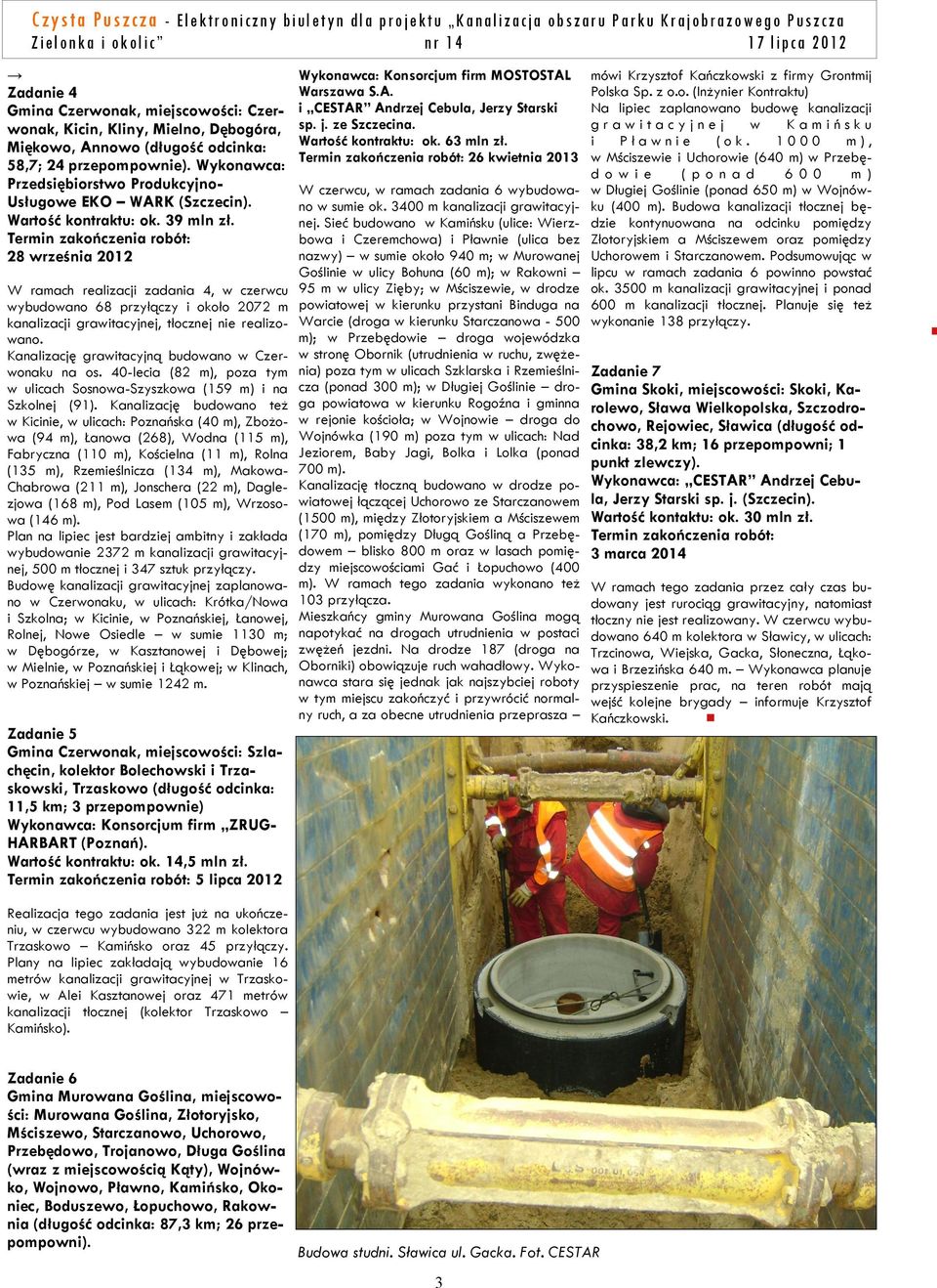 28 września 2012 W ramach realizacji zadania 4, w czerwcu wybudowano 68 przyłączy i około 2072 m kanalizacji grawitacyjnej, tłocznej nie realizowano.