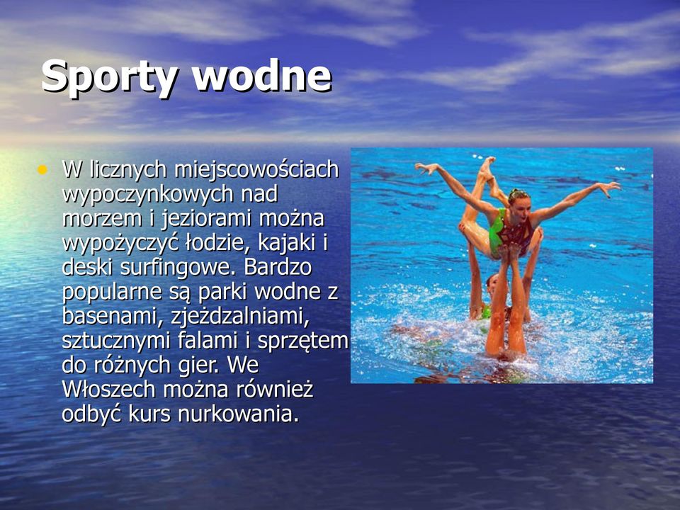 Bardzo popularne są parki wodne z basenami, zjeżdzalniami, sztucznymi