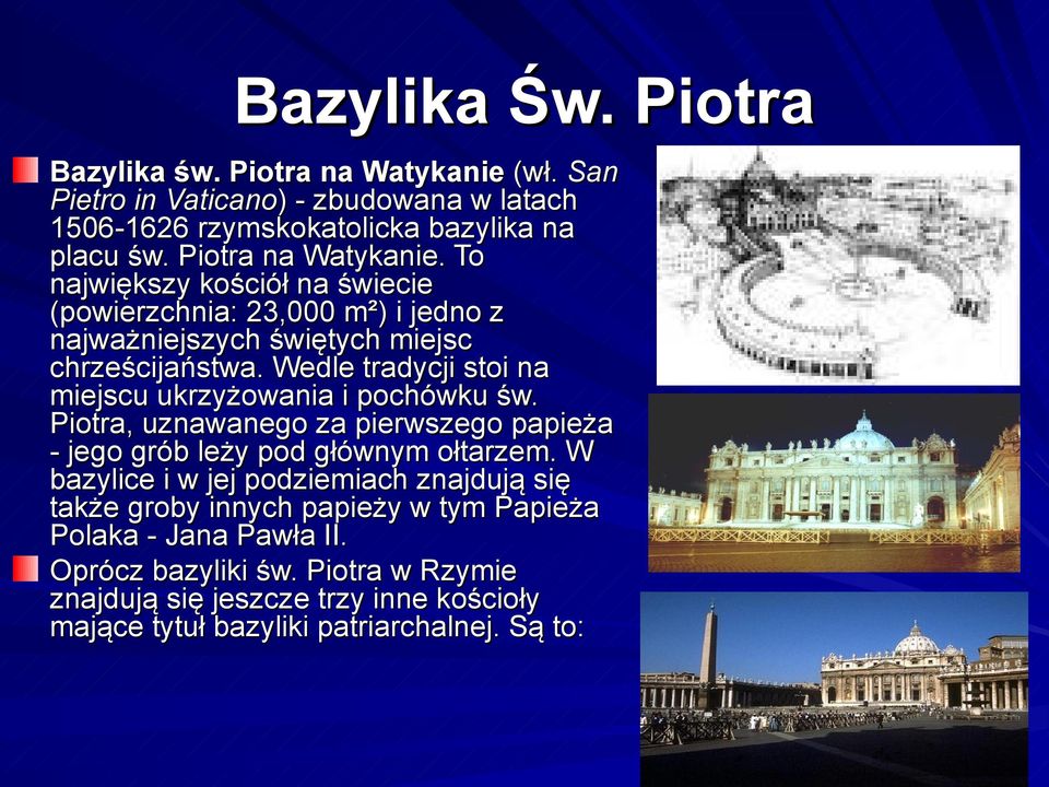 Wedle tradycji stoi na miejscu ukrzyżowania i pochówku św. Piotra, uznawanego za pierwszego papieża - jego grób leży pod głównym ołtarzem.