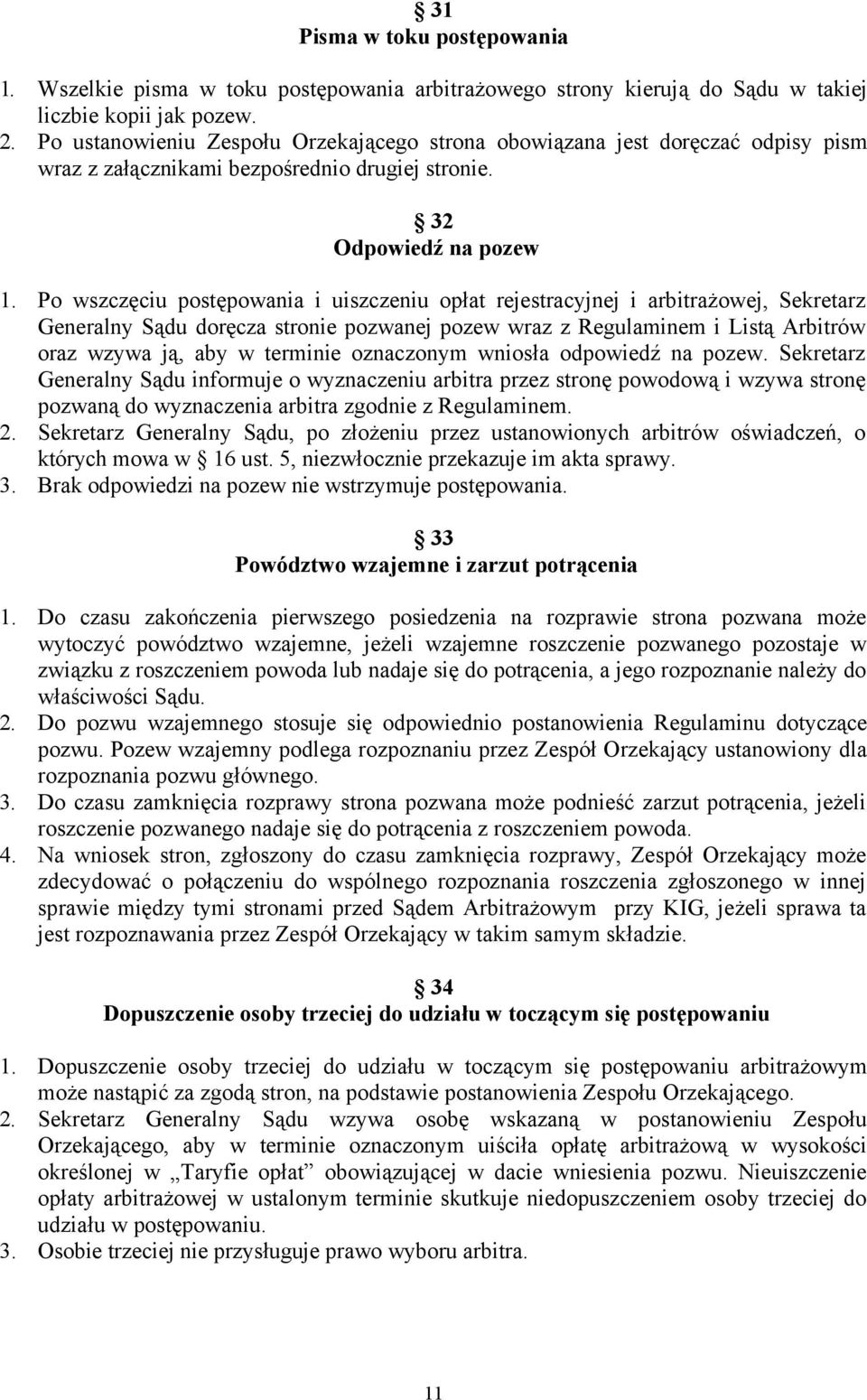 Po wszczęciu postępowania i uiszczeniu opłat rejestracyjnej i arbitrażowej, Sekretarz Generalny Sądu doręcza stronie pozwanej pozew wraz z Regulaminem i Listą Arbitrów oraz wzywa ją, aby w terminie