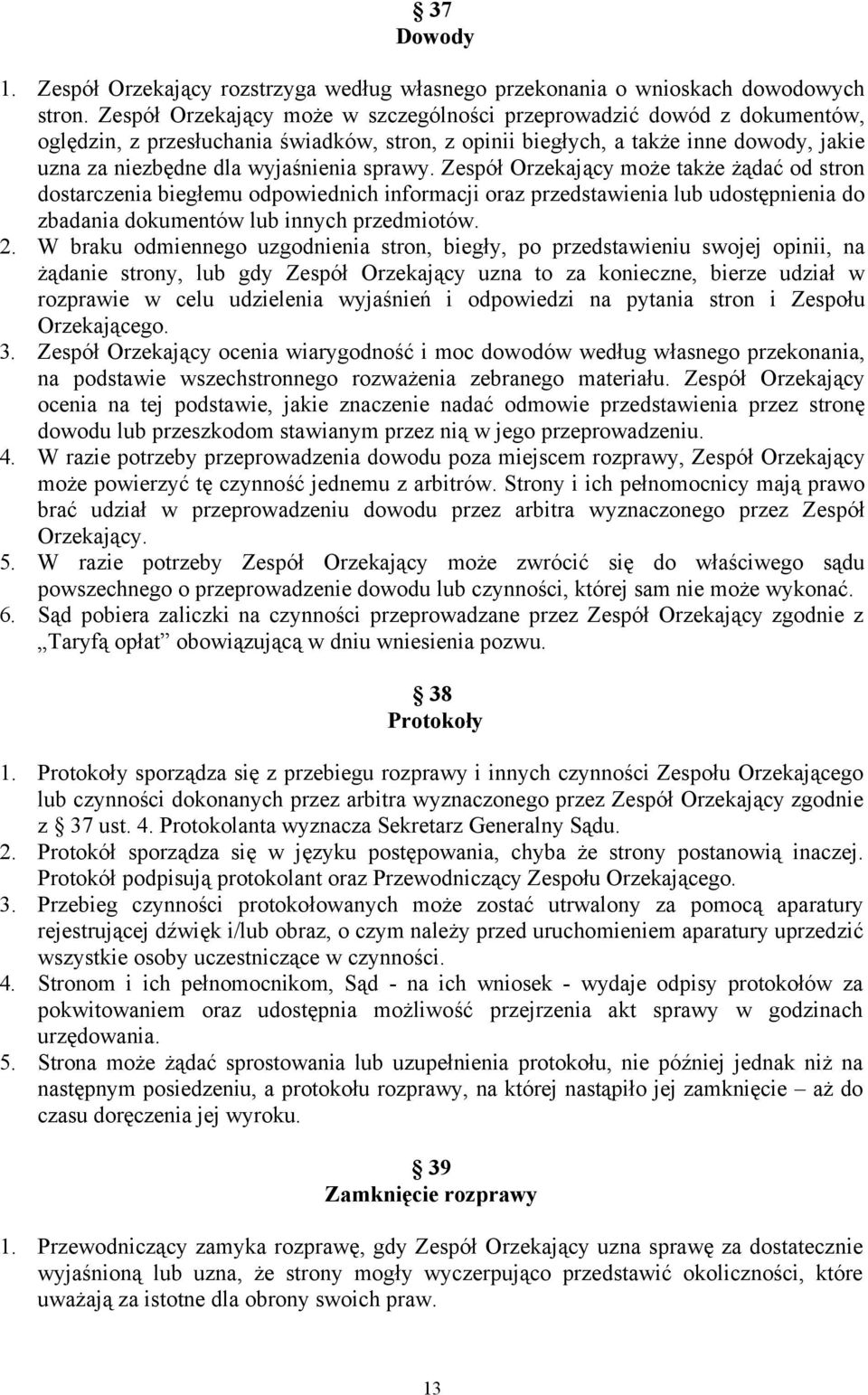 sprawy. Zespół Orzekający może także żądać od stron dostarczenia biegłemu odpowiednich informacji oraz przedstawienia lub udostępnienia do zbadania dokumentów lub innych przedmiotów. 2.