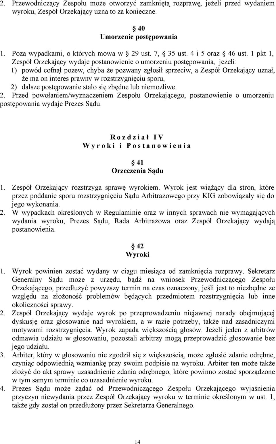 1 pkt 1, Zespół Orzekający wydaje postanowienie o umorzeniu postępowania, jeżeli: 1) powód cofnął pozew, chyba że pozwany zgłosił sprzeciw, a Zespół Orzekający uznał, że ma on interes prawny w